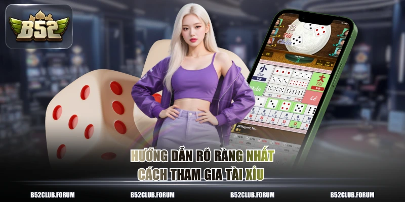 Hướng dẫn rõ ràng nhất cách tham gia tài xỉu 